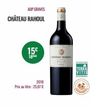 AOP GRAVES  CHÂTEAU RAHOUL  15€  18680  2018  Prix au litre : 25,07 €  CHATEAU RAHOUL GRAVE  VITICULTORE  TERRA VITIS  RESPONSABLE  ****** 