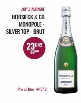 AOP CHAMPAGNE HEIDSIECK & CO MONOPOLE-SILVER TOP-BRUT  23€45  33C60  Prix au litre : 44,67 €  MONOPOLE  CHERICAL  MONOPOLE  ECO-C  ATEVER TOP 