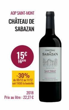 AOP SAINT-MONT  CHÂTEAU DE SABAZAN  15€  16670  -30%  du 09/12 au 11/12 soit 11€65 la bouteille  2018  Prix au litre : 22,27 €  CHATEAU  SABAZAN  SAINT MONT  mas 