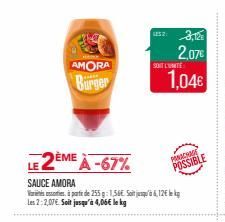 AMORA  Burger  LE 2ÈME À -67%  SAUCE AMORA  Vrste à partir de 255 g: 1,56€. Soit jusqu'à &, 12€ lekg les 2:2,07€. Soit jusqu'à 4,06€ lokg  2523,12  2,07€  SOIT L'UNITÉ  1,04€  PANACHADE  POSSIBLE  