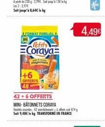 format familial  petits  coraya  c  mayonnaire  +6  offerts  48  42 +6 offerts  mini-bâtonnets coraya vares, 426 474 soit 9,48€ le kg. transforme en france  4.49€ 