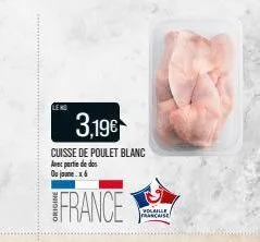 leno  3,19€  cuisse de poulet blanc avec partie de dos ou jaune.x  france  volaille francaise 