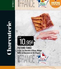 Charcuterie  FRANCE  10,95€  FRUITS SOUMES FRANCE  POITRINE FUMÉE  à cuire les chantiers d'Alcore, Metzger Muller ou Charcuterie du Val d'Argent  IFRANCE  E PORC  ORIGINE LOCALE 