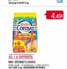 FORMAT FAMILIAL  Petits  Coraya  c  mayonnaire  +6  OFFERTS  48  42 +6 OFFERTS  MINI-BÂTONNETS CORAYA Vares, 426 474 Soit 9,48€ le kg. TRANSFORME EN FRANCE  4.49€ 
