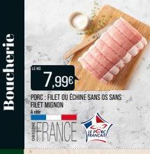 Boucherie  7,99€  PORC: FILET OU ÉCHINE SANS OS SANS FILET MIGNON  Ar  FRANCE  PORC FRANCABE  
