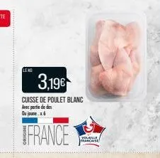 leno  3,19€  cuisse de poulet blanc avec partie de dos ou jaune.x  france  volaille francaise 