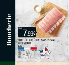 boucherie  7,99€  porc: filet ou échine sans os sans filet mignon  ar  france  porc francabe  