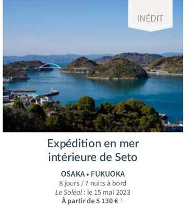 Expédition en mer intérieure de Seto  OSAKA FUKUOKA  8 jours/7 nuits à bord  Le Soléal : le 15 mai 2023 À partir de 5 130 € (⁰  INÉDIT 