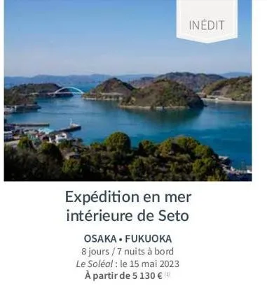 expédition en mer intérieure de seto  osaka fukuoka  8 jours/7 nuits à bord  le soléal : le 15 mai 2023 à partir de 5 130 € (⁰  inédit 