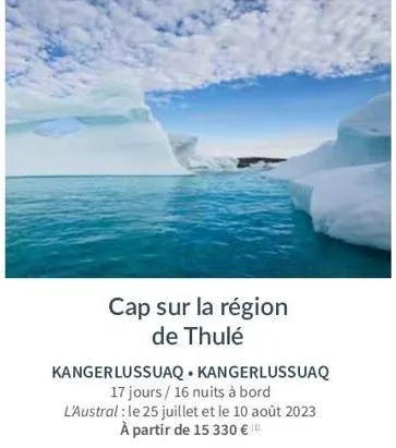cap sur la région de thulé  kangerlussuaq kangerlussuaq 17 jours / 16 nuits à bord l'austral: le 25 juillet et le 10 août 2023 à partir de 15 330 € 