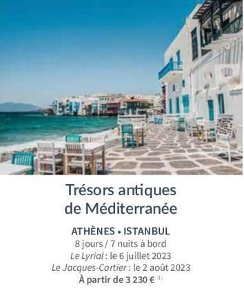 Trésors antiques de Méditerranée  ATHÈNES ISTANBUL  8 jours/7 nuits à bord  Le Lyrial: le 6 juillet 2023  Le Jacques-Cartier: le 2 août 2023  À partir de 3 230 € 