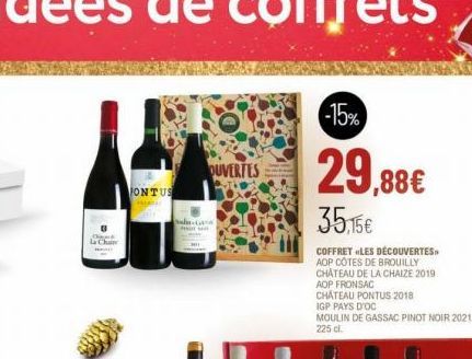 ONTUS  pala  OUVERTES  -15%  29,88€  35,15€  COFFRET LES DÉCOUVERTES AOP CÔTES DE BROUILLY CHÂTEAU DE LA CHAIZE 2019 AOP FRONSAC  CHATEAU PONTUS 2018  IGP PAYS D'OC  MOULIN DE GASSAC PINOT NOIR 2021 2