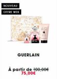 NOUVEAU  OFFRE WEB  GUERLA  GUERLAIN  À partir de 100,00€ 75,00€  offre sur Sephora