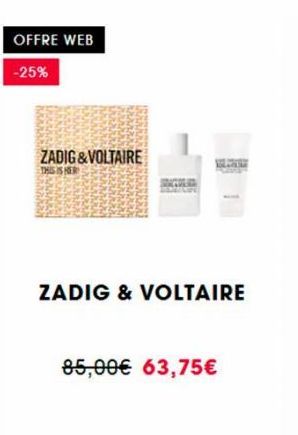 OFFRE WEB  -25%  MAAKAANSA  rus www PSBRE  wwwww  ZADIG & VOLTAIRE  THIS IS HER  ZADIG & VOLTAIRE  85,00€ 63,75€  