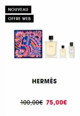 nouveau  offre web  hermès  100,00€ 75,00€ 