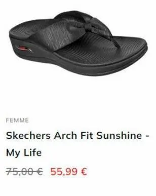 femme  skechers arch fit sunshine -  my life  75,00€ 55,99 € 