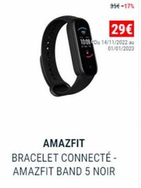 O  95€ -17%  29€  10:09 Du 14/11/2022 au 01/01/2023  AMAZFIT BRACELET CONNECTÉ - AMAZFIT BAND 5 NOIR 