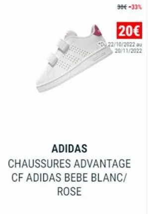 adidas  30€ -33%  20€  *du 22/10/2022 au 20/11/2022  chaussures advantage cf adidas bebe blanc/ rose 
