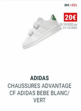 adidas  30€ -33%  20€  "du 22/10/2022 au  21/12/2022  chaussures advantage cf adidas bebe blanc/  vert 