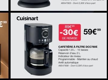 Cuisinart  C  89€ 99  -30€ 59€ 99  DE REMISE  CAFETIÈRE À FILTRE DCC780E Capacité 1,8 L - 15 tasses  Réservoir d'eau 2 L  Indicateur de niveau  Programmable - Maintien au chaud Anét automatique  #8547