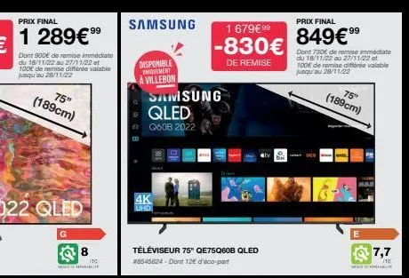 prix final  1 289€99⁹  dont 900€ de remise immédiate du 18/11/22 au 27/11/22 et 100€ de remise différée valable  jusqu'au 28/11/22  75"  (189cm)  g  8  nocer  samsung  disponible iniquement a villebon