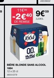 1664  0.0 12x25cl  11€99  -2€40 9€59  3,20€/1  DE REMISE  BIÈRE BLONDE SANS ALCOOL 1664 12 x 25 d  #8544378  561  00 