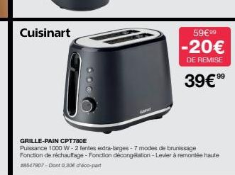 Cuisinart  59€ 99  -20€  DE REMISE  39€99⁹  GRILLE-PAIN CPT780E  Puissance 1000 W-2 fentes extra-larges - 7 modes de brunissage Fonction de réchauffage - Fonction décongélation-Levier à remontée haute