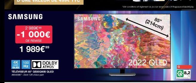 SAMSUNG  2 989€ 99  -1 000€  DE REMISE  1 989€⁹⁹  4K  UHD OLED  100  Hz  DO  TÉLÉVISEUR 85" QE85Q80B QLED #8545987-Dont 12€ d'éco-part  DOLBY ATMOS  SAMSUNG  "Voir conditions at nogloment du jeu sur w