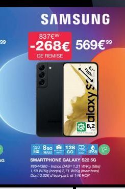 SAMSUNG  837€ 99  -268€ 569€ 99  DE REMISE  120 800 Hz RAM  IPS8  128 GO SMARTPHONE GALAXY S22 5G #8544360-Indice DAS 1,21 W/kg (tot) 1,59 W/Kg (corps) 2.71 W/kg (membres) Dont 0,02€ d'éco-part. et 14