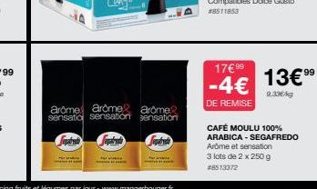 arome arome arome sensatic sensation sensation  Segobedi  epared Segubak  17€ 99  -4€  DE REMISE  13€99  9,33€/kg  CAFÉ MOULU 100% ARABICA - SEGAFREDO Arôme et sensation 3 lots de 2 x 250 g #8513372 