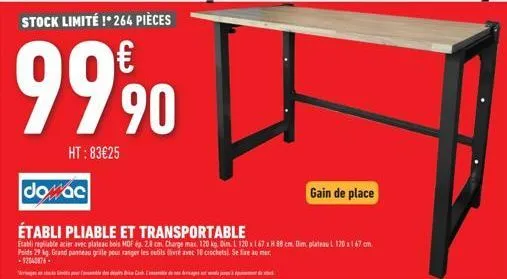 stock limité !*264 pièces  99,90  ht: 83€25  dowac  établi pliable et transportable  etabli repliable acier avec plateau bois mdf ép. 28 cm. charge max. 120 kg dim. l 120 x 167 x h 88 cm. dim, plateau