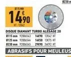 115  1490  wt: 12042  disque diamant turbo alesage 20 8115 mm 92006543 1490 12642 ht 0125mm 92006544 16450 1375 823092006545 2990 24892 t abrasifs pour meuleuses 