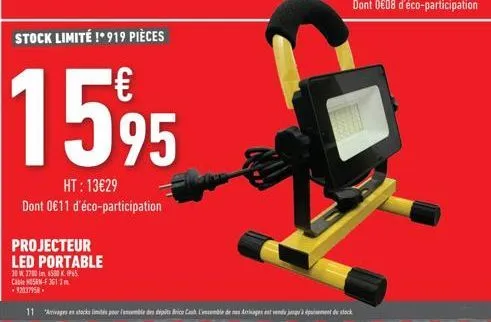 stock limité !* 919 pièces  1595  ht: 13€29  dont 0€11 d'éco-participation  projecteur  led portable  20 w 2700m 6500k ip65.  cable rn-f 361 3  11 ks limités pour l'ensemble des dépôts brico cash l'en