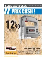 SCIES SAUTEUSES  PRIX CASH!  12,90  HT:10075 DES  GOON!  Gara  Capa de sciage bisa  SCIE SAUTEUSE 350 W tesse: 3000  m  55% 25077435  