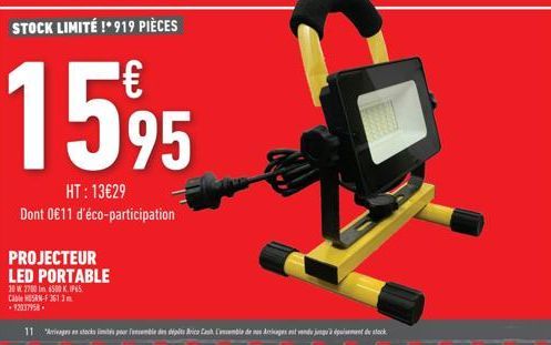 STOCK LIMITÉ !* 919 PIÈCES  1595  HT: 13€29  Dont 0€11 d'éco-participation  PROJECTEUR  LED PORTABLE  20 W 2700m 6500K IP65.  Cable RN-F 361 3  11 ks limités pour l'ensemble des dépôts Brico Cash L'en