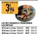 115 mmx25mm le lot  396  t  lot de 5 disques à tronçonner les métaux  8115 mm x 2.5mm 92006455 396 3630 ht 80125mmx2.5mm 12006468 435 3663 ht 8230 mm x 2.5mm 12006487 8879 7633 ht 