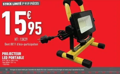 stock limité !* 919 pièces  1595  ht: 13€29  dont 0€11 d'éco-participation  projecteur  led portable  20 w 2700m 6500k ip65.  cable rn-f 361 3  11 ks limités pour l'ensemble des dépôts brico cash l'en