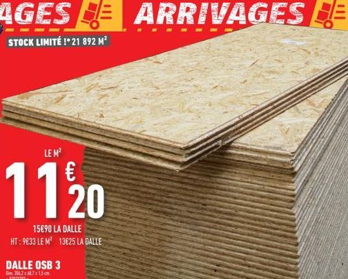 AGES ARRIVAGES DE  STOCK LIMITÉ !*21 892 M²  LE M²  11/20  15€90 LA DALLE  HT: 9€33 LE M² 13€25 LA DALLE  