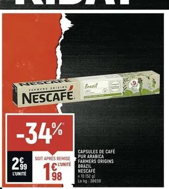 -34%  farmers origins  nescafe  299  l'unité  soit aprés remise  € l'unité  198  brazil  l  capsules de café pur arabica farmers origins brazil nescafé x 10 (52 g) le kg: 38€08  khi 