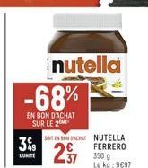 -68%  EN BON D'ACHAT SUR LE 20  3%9  L'UNITE  nutella  SOTEN BON ACHAT NUTELLA FERRERO  27  3509 Le kg: 9€97 