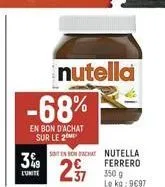 -68%  en bon d'achat sur le 20  3%9  l'unite  nutella  soten bon achat nutella ferrero  27  3509 le kg: 9€97 