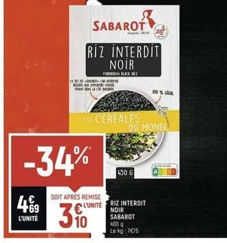 4€9  l'unité  cest-c vax p  want dans la c  -34%  sabarot  riz interdit noir  formen black rice  430 6  les cereales du monde  soit après remise l'unité riz interdit  310  noir sabarot  400 g  le kg: 