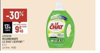 13%  L'UNITE  -30%  SOIT APRES REMISE  95  LESSIVE BICARBONATE LE CHAT L'EXPERT  2,21  Le litre 4630.  CHAT 