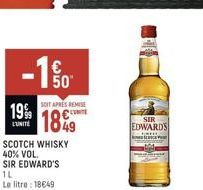 −10  19%  L'UNITÉ  SCOTCH WHISKY 40% VOL. SIR EDWARD'S 1L  Le litre: 18€49  SOIT APRES REMISE  1849  SIR  EDWARDS 