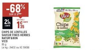 -68%  SUR LE 2  205  SOIT PAR 2  UNITE  35  CHIPS DE LENTILLES SAVEUR FINES HERBES NATUR'& BON  VICO  85 g  Le kg: 24€12 ou X2 15€88  M  AIT  Vico  Chips  de lentilles  RATURY 80 