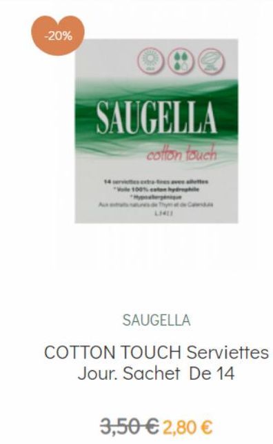 -20%  SAUGELLA  cotton touch  We 100% eston hydrophile allergénique  L1411  SAUGELLA  COTTON TOUCH Serviettes Jour. Sachet De 14  3,50 € 2,80 € 