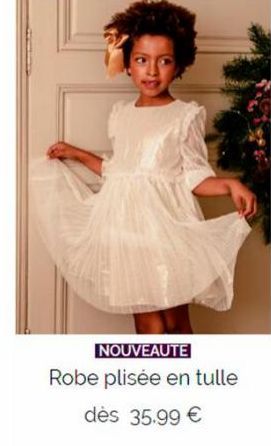 NOUVEAUTE Robe plisée en tulle dès 35.99 € 