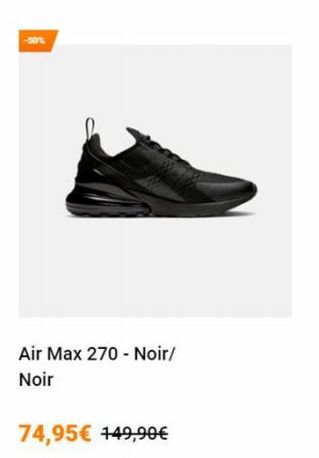 -50%  Air Max 270 - Noir/ Noir  74,95€ 149,90€ 