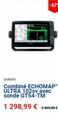 -47%  GARMIN  Combiné ECHOMAPT ULTRA 102sv avec sonde GT54-TM  1 298,99 € 2469,00 €  ןןןן 