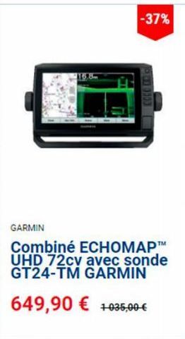 15.8  -37%  GARMIN  Combiné ECHOMAP.™ UHD 72cv avec sonde GT24-TM GARMIN  649,90 € 1035,00-€ 